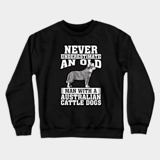 Never Underestimate an Old Man with Australian Cattle Dogs Crewneck Sweatshirt